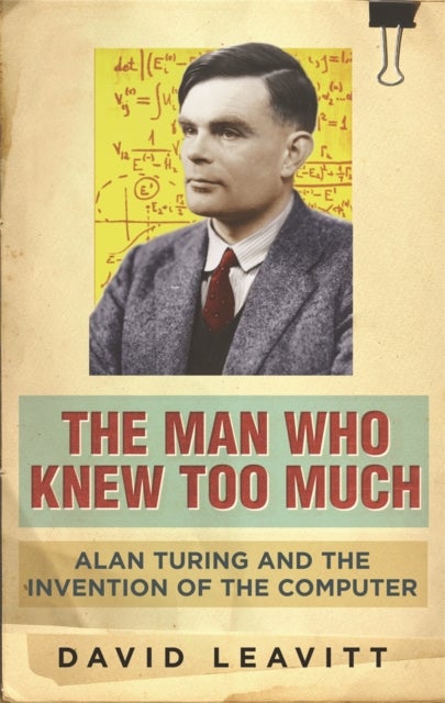 The Man Who Knew Too Much - Alan Turing and the invention of computers