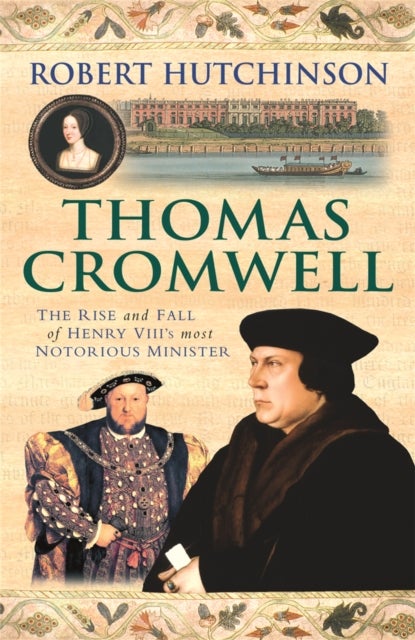Thomas Cromwell - The Rise And Fall Of Henry VIII's Most Notorious Minister