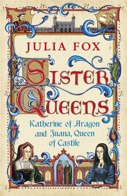 Sister Queens - Katherine of Aragon and Juana Queen of Castile