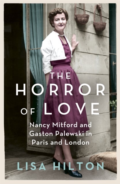 The Horror of Love - Nancy Mitford and Gaston Palewski in Paris and London