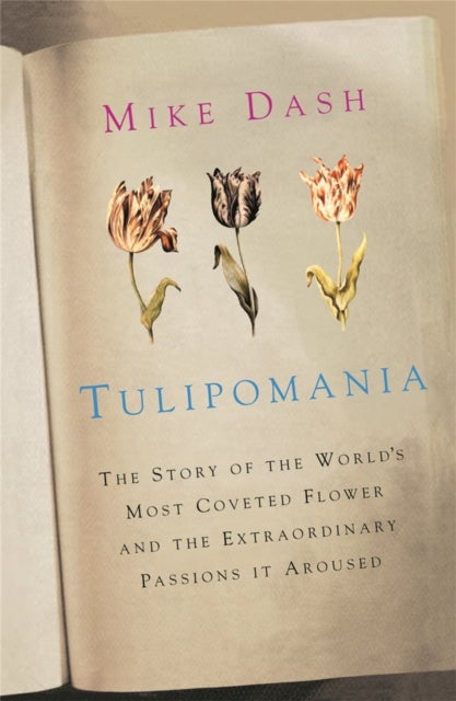 Tulipomania - The Story of the World's Most Coveted Flower and the Extraordinary Passions it Aroused