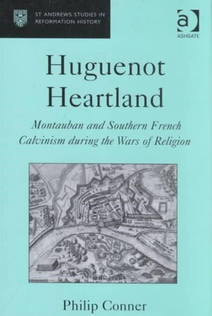 Huguenot Heartland - Montauban and Southern French Calvinism During the Wars of Religion