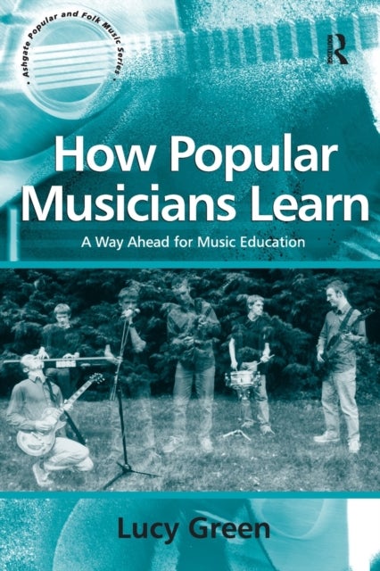 How Popular Musicians Learn - A Way Ahead for Music Education