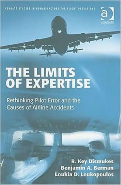 The Limits of Expertise - Rethinking Pilot Error and the Causes of Airline Accidents