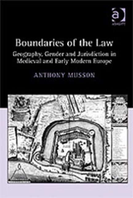 Boundaries of the Law - Geography, Gender and Jurisdiction in Medieval and Early Modern Europe