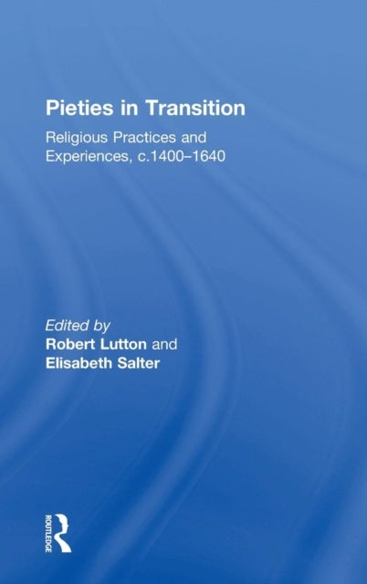 Pieties in Transition - Religious Practices and Experiences, c.1400–1640