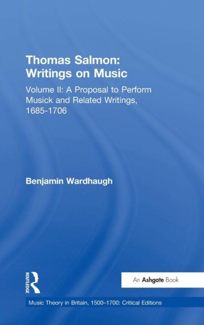 Thomas Salmon: Writings on Music - Volume II: A Proposal to Perform Musick and Related Writings, 1685-1706