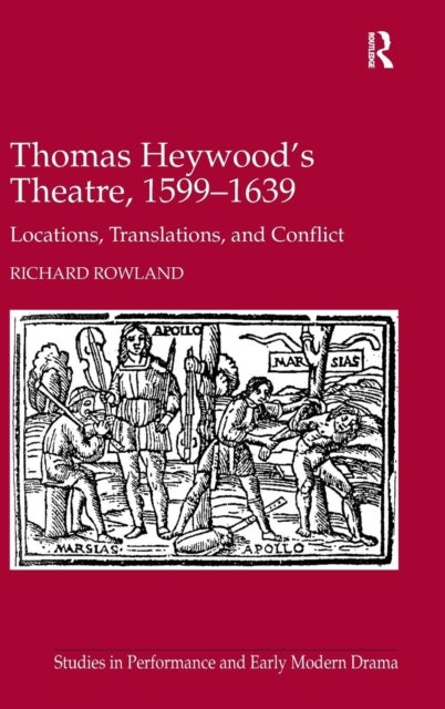 Thomas Heywood's Theatre, 1599–1639 - Locations, Translations, and Conflict