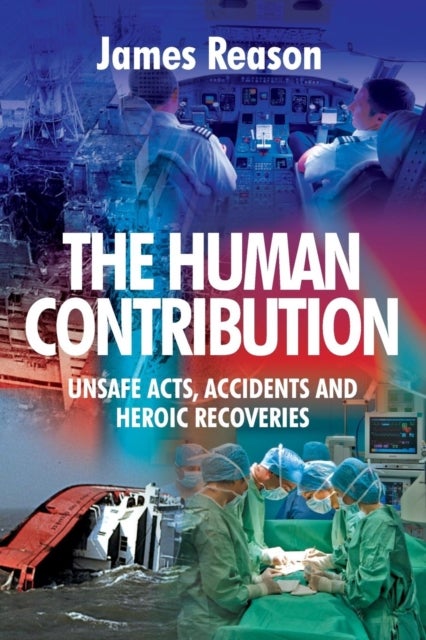 The Human Contribution - Unsafe Acts, Accidents and Heroic Recoveries