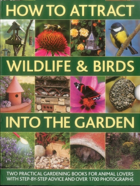 How to Attract Wildlife & Birds into the Garden - A Practical Gardener's Guide for Animal Lovers, Including Planting Advice, Designs and 90 Step-by-step Projects, with 1700 Photographs