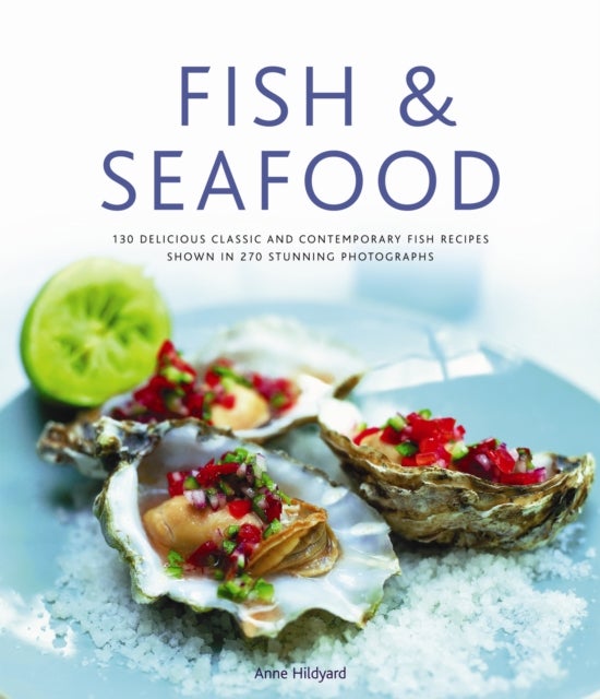 Fish & Seafood - 175 Delicious Classic and Contemporary Fish Recipes Shown in 220 Stunning Photographs