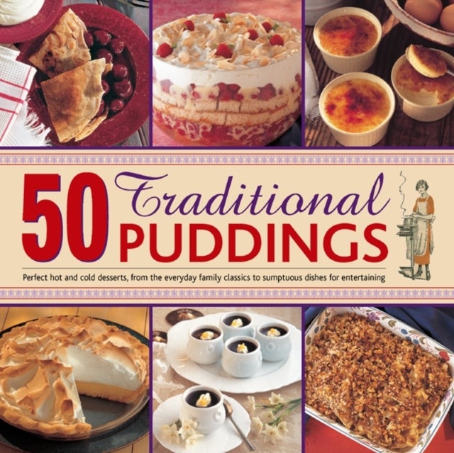 50 Traditional Puddings - Perfect Hot & Cold Desserts from the Everyday Family Classics to Sumptuous Dishes for Entertaining