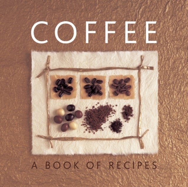Coffee: A Book of Recipes - A Book of Recipes