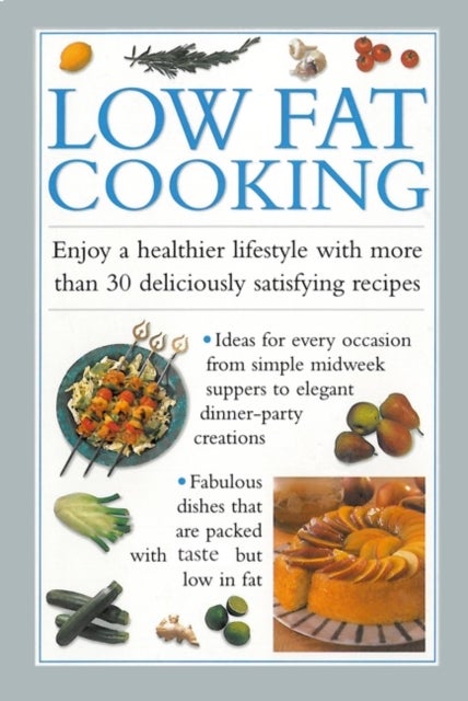 Low Fat Cooking - Enjoy a Healthier Lifestyle with More Than 30 Deliciously Satisfying Recipes