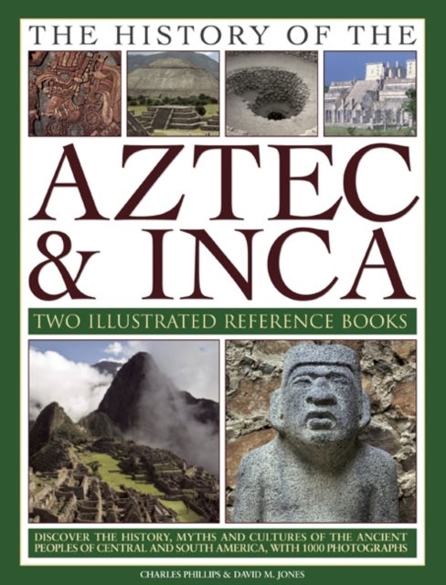 The History of the Atzec & Inca: Two Illustrated Reference Books - Discover the History, Myths and Cultures of the Ancient Peoples of Central and South America, with 1000 Photographs