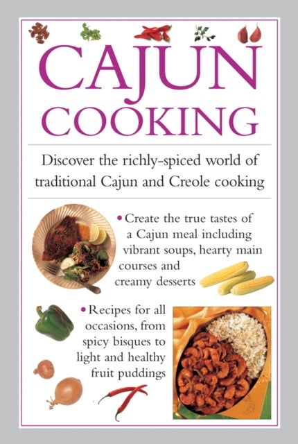 Cajun Cooking: Discover the Richly-Spiced World of Traditional Cajun and Creole Cooking - Discover the Richly-Spiced World of Traditional Cajun and Creole Cooking