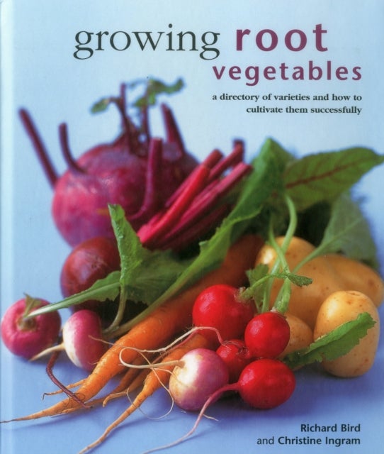 Growing Root Vegetables - A Directory of Varieties and How to Cultivate Them Successfully
