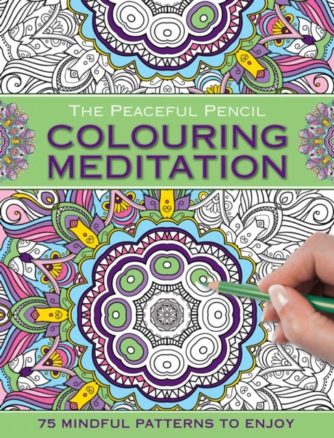 The Peaceful Pencil: Colouring Meditation - 75 Mindful Patterns to Enjoy