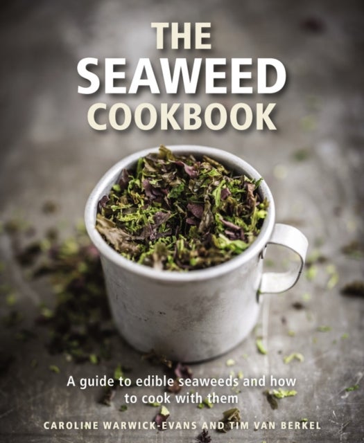 The Seaweed Cookbook - A Guide to Edible Seaweeds and How to Cook with Them