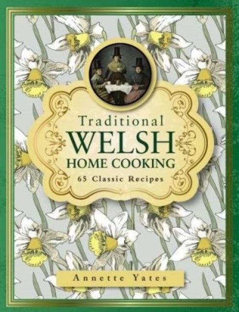 Traditional Welsh Home Cooking: 65 Classic Recipes - 65 Classic Recipes