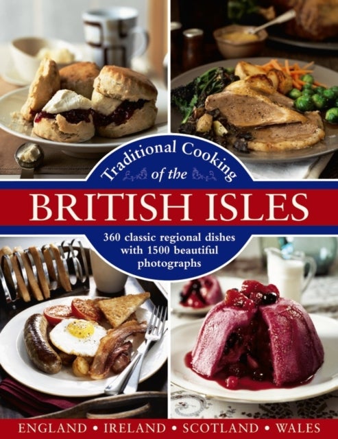 Traditional Cooking of the British Isles: 360 Classic Regional Dishes with 1500 Beautiful Photographs - 360 Classic Regional Dishes with 1500 Beautiful Photographs