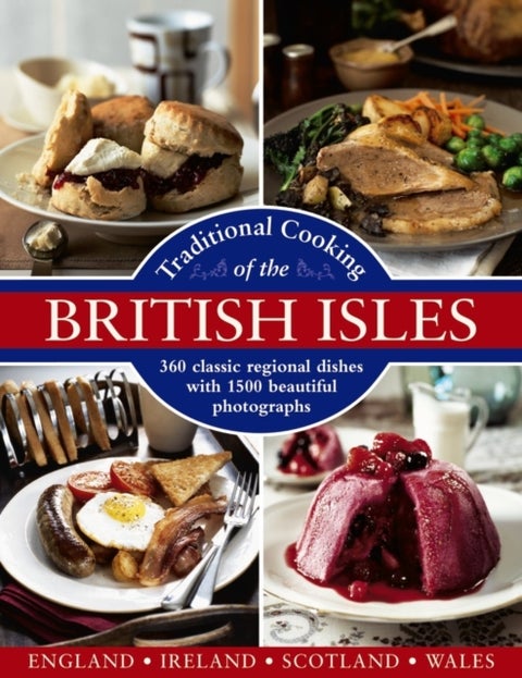 Traditional Cooking of the British Isles: 360 Classic Regional Dishes with 1500 Beautiful Photographs - 360 Classic Regional Dishes with 1500 Beautiful Photographs