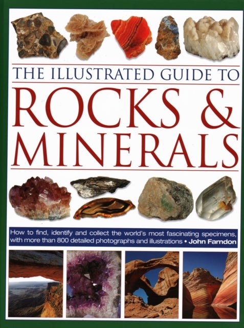The Illustrated Guide to Rocks & Minerals - How to find, identify and collect the world’s most fascinating specimens, with over 800 detailed photographs