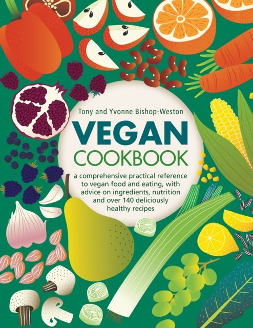 Vegan Cookbook - A comprehensive practical reference to vegan food and eating, with advice on ingredients, nutrition and over 140 deliciously healthy recipes