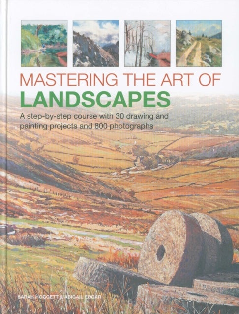 Mastering the Art of Landscapes - A step-by-step course with 30 drawing and painting projects and 800 photographs