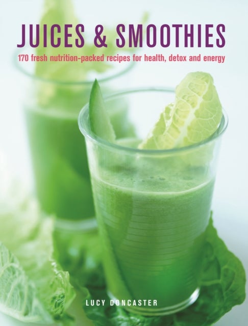 Juices & Smoothies - 150 nutrition-packed recipes for health, detox and energy