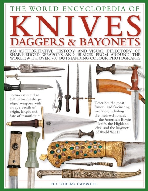 Knives, Daggers & Bayonets, the World Encyclopedia of - An authoritative history and visual directory of sharp-edged weapons and blades from around the world, with more than 700 photographs