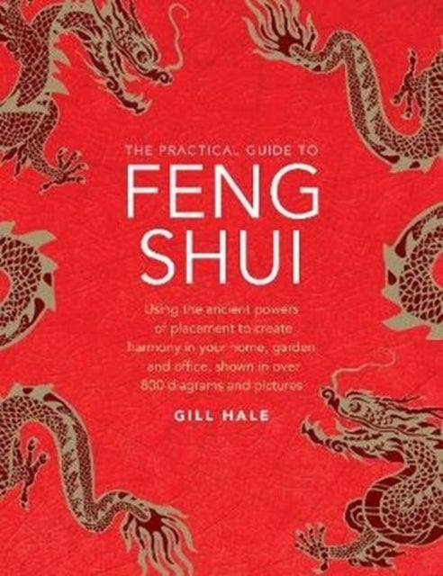 Feng Shui, The Practical Guide to - Using the ancient powers of placement to create harmony in your home, garden and office, shown in over 800 diagrams and pictures