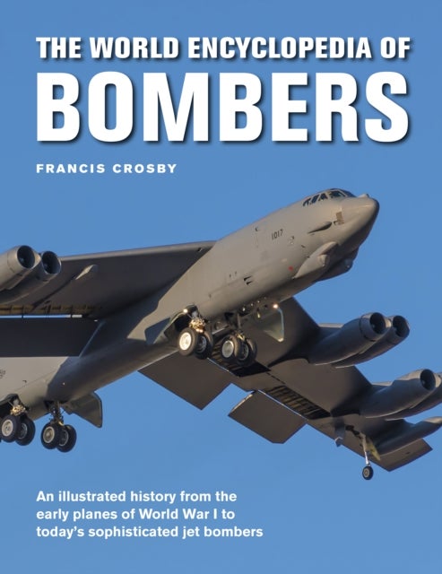 Bombers, The World Encyclopedia of - An illustrated history from the early planes of World War 1 to today's sophisticated jet bombers