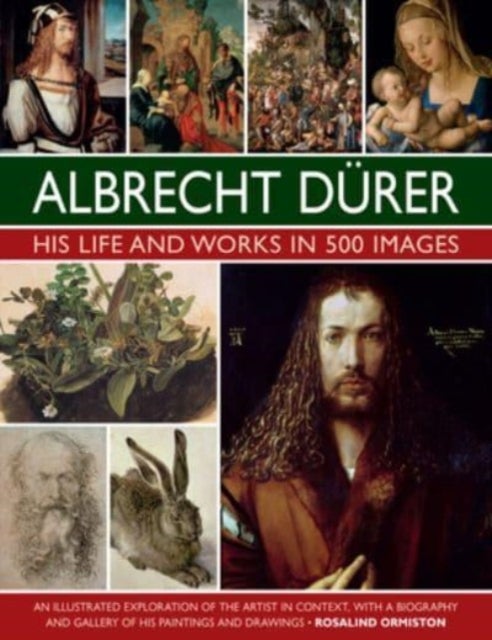 Durer: His Life and Works in 500 Images - An illustrated exploration of the artist in context, with a biography and gallery of his paintings and drawings