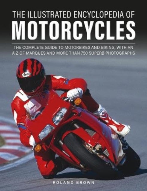 The Illustrated Encyclopedia of Motorcyles - The complete guide to motorbikes and biking, with an A–Z of marques and more than 850 superb photographs
