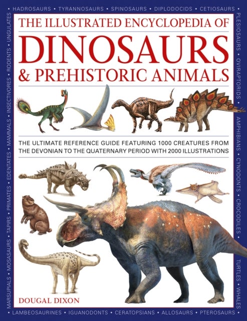 Dinosaurs and Prehistoric Creatures, the Illustrated Enc of - The ultimate reference guide featuring 1000 creatures from the Devonian to the Quaternary period with 2000 illustrations