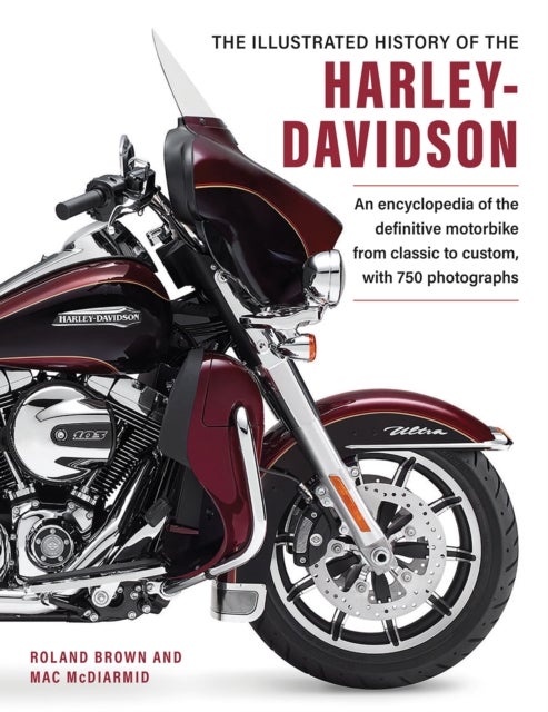 Harley Davidson, The Illustrated History of the - An encylopedia of the definitve motorbike, from classic to custom, with 750 photographs