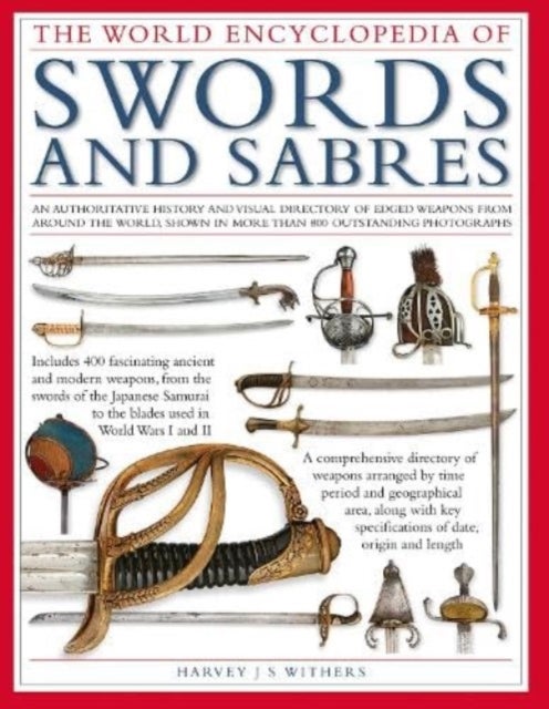 Swords and Sabres, The World Encyclopedia of - An authoritative history and visual directory of edged weapons from around the world, shown in more than 800 outstanding photographs.
