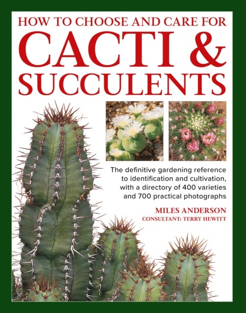 Cacti & Succulents, How to Choose and Care for - The definitive gardening reference to identification and cultivation, with a directory of 400 varieties and 700 practical photographs