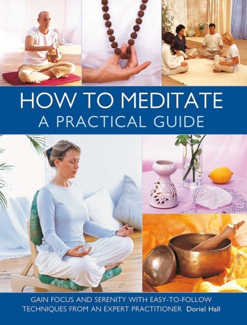 How to Meditate: A Practical Guide - Gain focus and serenity with easy-to-follow techniques from an expert practitioner