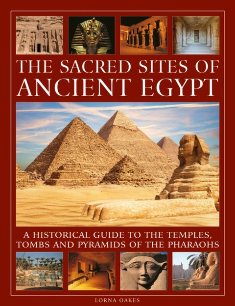 The Sacred Sites of Ancient Egypt - A historical guide to the temples, tombs and pyramids of the pharoahs