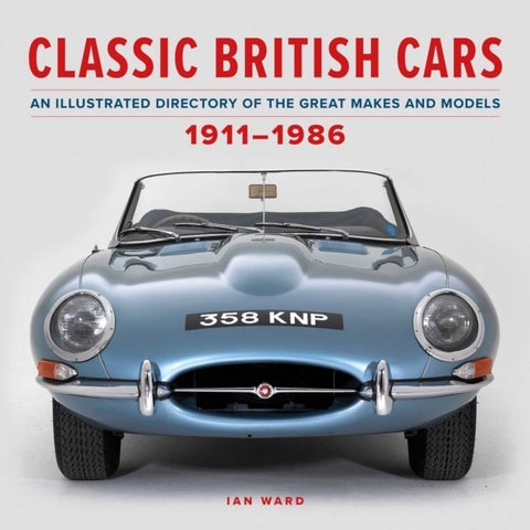 Classic British Cars 1911–1986 - An Illustrated Directory of the Great Makes and Models