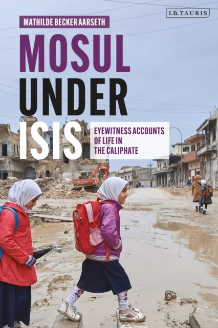 Mosul under ISIS - Eyewitness Accounts of Life in the Caliphate