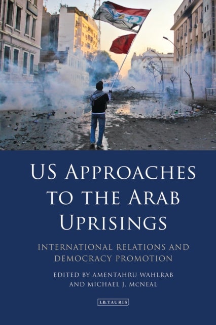 US Approaches to the Arab Uprisings - International Relations and Democracy Promotion