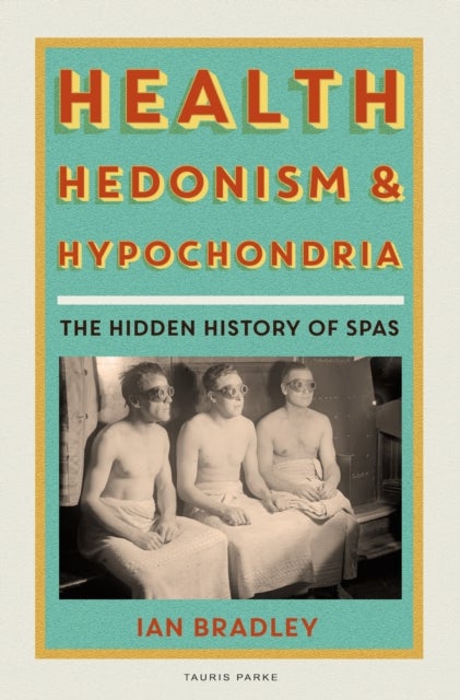 Health, Hedonism and Hypochondria - The Hidden History of Spas