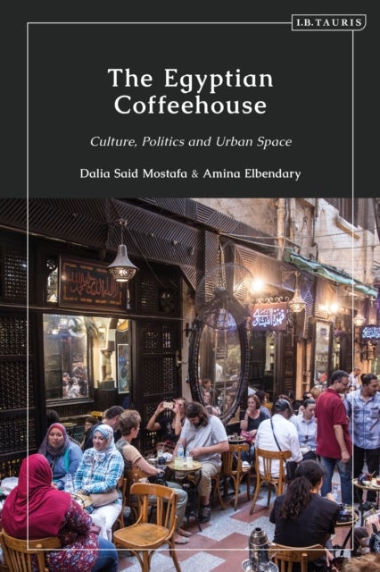 The Egyptian Coffeehouse - Culture, Politics and Urban Space