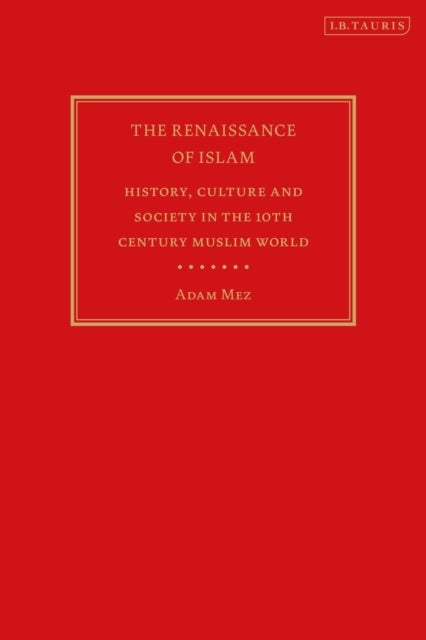 The Renaissance of Islam - History, Culture and Society in the 10th Century Muslim World