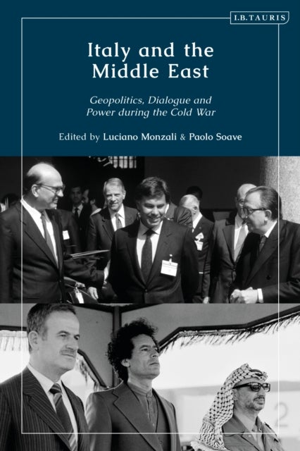 Italy and the Middle East - Geopolitics, Dialogue and Power during the Cold War