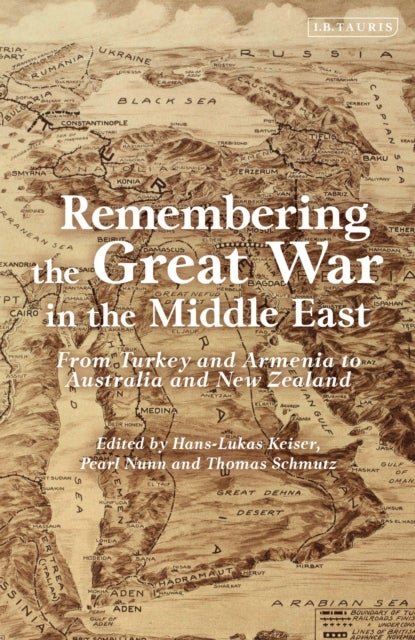 Remembering the Great War in the Middle East - From Turkey and Armenia to Australia and New Zealand