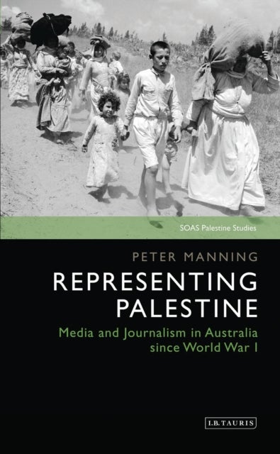 Representing Palestine - Media and Journalism in Australia Since World War I